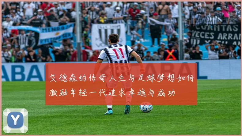 艾德森的传奇人生与足球梦想如何激励年轻一代追求卓越与成功